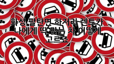 화성 팔탄면 하저리 렌트카: 나에게 딱 맞는 차, 어떻게 고르죠?