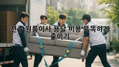 전주 원룸이사, 용달 비용 똑똑하게 줄이기!